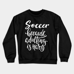 Soccer Because Adulting Is Hard Crewneck Sweatshirt